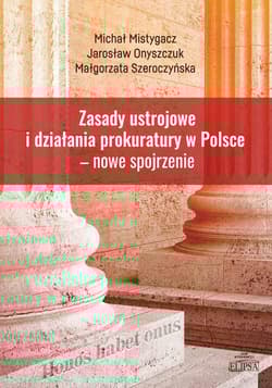 Zasady ustrojowe i działania prokuratury w Polsce nowe spojrzenie - Mistygacz Michał, Onyszczuk Jarosław, Szeroczyńska Małgorzata