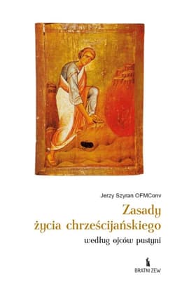 Zasady życia chrześcijańskiego według ojców... - Jerzy Szyran OFMConv