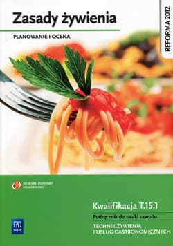 Zasady żywienia Planowanie i ocena Podręcznik do nauki zawodu Kwalifikacja T.15.1 Technik żywienia i usług gastronomicznych. Szkoła ponadgimnazjalna - Sińska Beata, Turlejska Halina