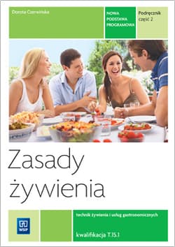 Zasady żywienia Podręcznik Część 2 Technik żywienia i usług gastronomicznych kwalifikacja T.15.1 - Dorota Czerwińska
