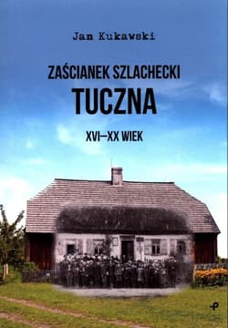 Zaścianek szlachecki Tuczna XVI-XX wiek