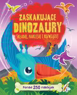 Zaskakujące dinozaury Składaj naklejaj i rozwiązuj - Opracowanie Zbiorowe