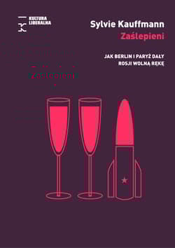 Zaślepieni. Jak Berlin i Paryż dały Rosji wolną rękę - Sylvie Kauffmann