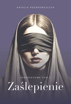 Zaślepienie. Perspektywa. Tom 1 - Natalia Pożarowszczyk