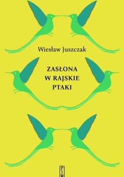 Zasłona w rajskie ptaki - Wiesław Juszczak