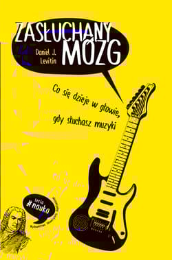 Zasłuchany mózg Co się dzieje w głowie, gdy słuchasz muzyki - Levitin Daniel J.