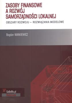 Zasoby finansowe a rozwój samorządności lokalnej obszary rozwoju- rozwiązania modelowe - Bogdan Wankiewicz