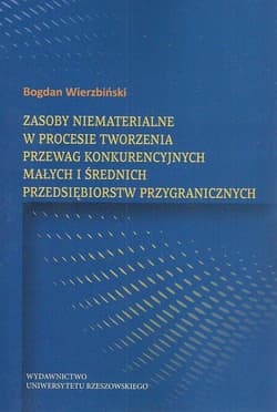 Zasoby niematerialne w procesie tworzenia przewag konkurencyjnych małych i średnich przedsiębiorstw przygranicznych - Bogdan Wierzbiński