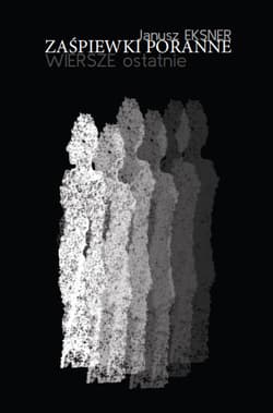 Zaśpiewki poranne Wiersze ostatnie - Janusz Eksner
