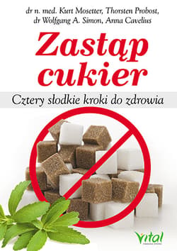 Zastąp cukier Cztery słodkie kroki do zdrowia - Mosetter Kurt, Probost Thorsten, Wolfgang A. Simon