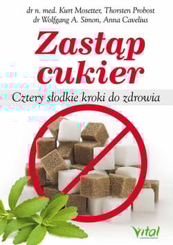 Zastąp cukier Cztery słodkie kroki do zdrowia - Mosetter Kurt, Probost Thorsten, Wolfgang A. Simon