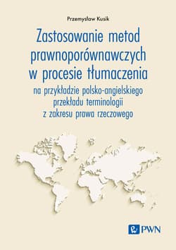 Zastosowanie metod prawnoporównawczych w procesie tłumaczenia. na przykładzie polsko-angielskiego przekładu terminologii z zakresu prawa rzeczowego - Przemysław Kusik