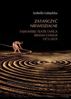 Zatańczyć niewidzialne Tajwański Teatr Tańca Brama Chmur 1973-2019 