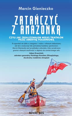Zatańczyć z Amazonką czyli jak zrealizowałem wielki triathlon przez Amerykę Południową - Marcin Gienieczko