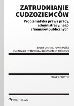 Zatrudnianie cudzoziemców. Problematyka prawa pracy, administracyjnego i finansów publicznych - Opracowanie Zbiorowe
