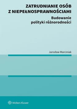 Zatrudnianie osób z niepełnosprawnościami. Budowanie polityki różnorodności - Jarosław Marciniak