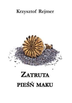 Zatruta pieśń maku - Krzysztof Rejmer