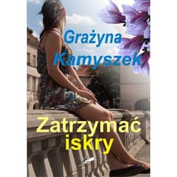 Zatrzymać iskry - Grażyna Kamyszek