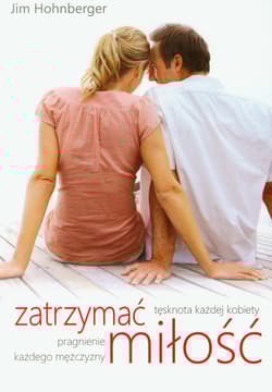 Zatrzymać miłość Tęsknota każdej kobiety, pragnienie każdego mężczyzny - Jim Hohnberger