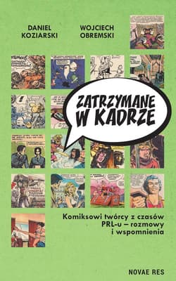 Zatrzymane w kadrze Komiksowi twórcy z czasów PRL-u - rozmowy i wspomnienia - Daniel Koziarski, Wojciech Obremski
