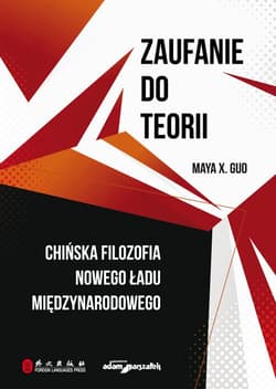 Zaufanie do teorii Chińska filozofia nowego ładu międzynarodowego - Maya X. Guo