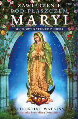 Zawierzenie pod płaszczem Maryi. Duchowy ratunek z nieba - Christine Watkins