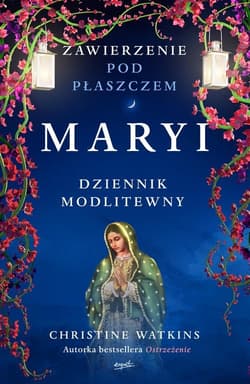 Zawierzenie pod płaszczem Maryi Dziennik modlitewny - Christine Watkins