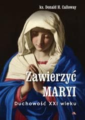 Zawierzyć Maryi. Duchowość XXI wieku - Calloway Donald H.