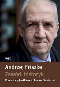 Zawód: historyk - Andrzej Friszke, Olaszek Jan, Siewierski Tomasz