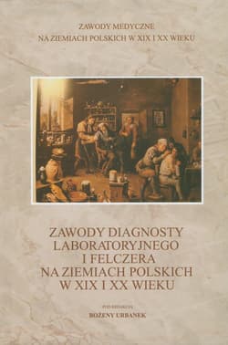 Zawody diagnosty laboratoryjnego i felczera na ziemiach polskich w XIX i XX wieku - Bożena Urbanek