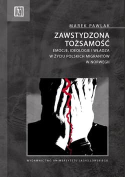 Zawstydzona tożsamość Emocje, ideologie i władza w życiu polskich migrantów w Norwegii - Marek Pawlak