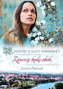 Zawsze będę obok Siostry z ulicy Wiśniowej Wielkie Litery - Joanna Nowak