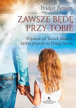 Zawsze będę przy Tobie Wsparcie od Twoich bliskich, którzy przeszli na Drugą Stronę