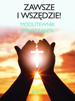 Zawsze i wszędzie Modlitewnik ministranta - Opracowanie Zbiorowe