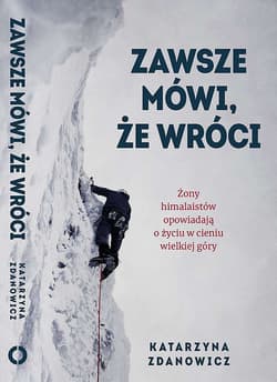 Zawsze mówi że wróci Żony himalaistów opowiadają o życiu w cieniu wielkiej góry - Katarzyna Zdanowicz