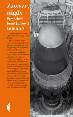 Zawsze, nigdy. Przyszłość broni jądrowej - Sarah Scoles