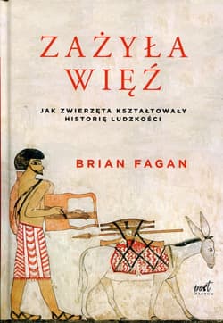 Zażyła więź Jak zwierzęta kształtowały historię ludzkości - Brian Fagan