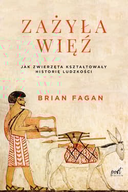 Zażyła więź Jak zwierzęta kształtowały historię ludzkości - Brian Fagan