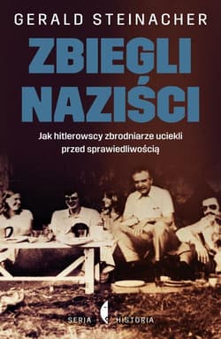 Zbiegli naziści. Jak hitlerowscy zbrodniarze uciekli przed sprawiedliwością - Gerald Steinacher