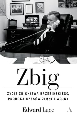 Zbig. Życie Zbigniewa Brzezińskiego proroka czasów zimnej wojny - Luce Edward