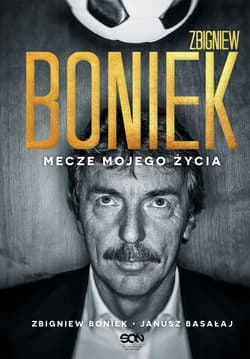 Zbigniew Boniek Mecze mojego życia - Zbigniew Boniek, Janusz Basałaj