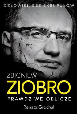 Zbigniew Ziobro. Prawdziwe oblicze - Renata Grochal