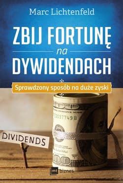 Zbij fortunę na dywidendach Sprawdzony sposób na duże zyski - Marc Lichtenfeld