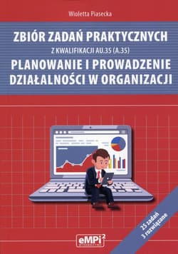Zbiór zadań praktycznych z kwalifikacji AU.35 (A.35) Planowanie i prowadzenie działalności w organizacji - Wioletta  Piasecka