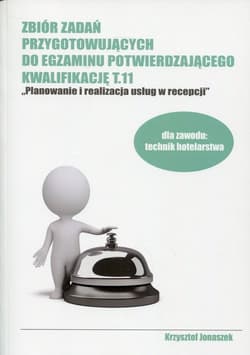 Zbiór zadań przygotowujących do egzaminu potwierdzającego Kwalifikację T.11 Planowanie i realizacja usług w recepcji Technikum