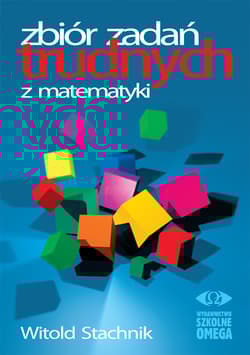 Zbiór zadań trudnych z matematyki - Stachnik Witold