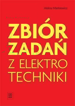 Zbiór zadań z elektrotechniki - Aleksy Markiewicz