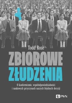 Zbiorowe złudzenia. O konformizmie, współodpowiedzialności i naukowych przyczynach naszych błędnych decysji - Rose Todd