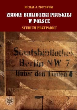 Zbiory Biblioteki Pruskiej w Polsce Studium przypadku - Michał Jerzy Żółtowski