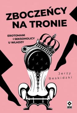 Zboczeńcy na tronie Erotomani i seksoholicy u władzy wyd. 2025 - Jerzy Beskidzki